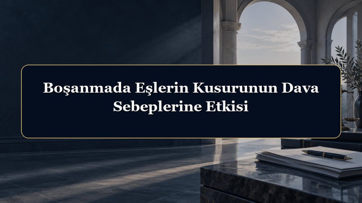 Boşanmada Eşlerin Kusurunun Dava Sebeplerine Etkisi