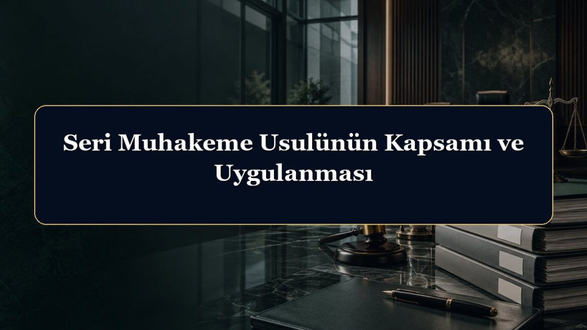 Seri Muhakeme Usulünün Kapsamı ve Uygulanması