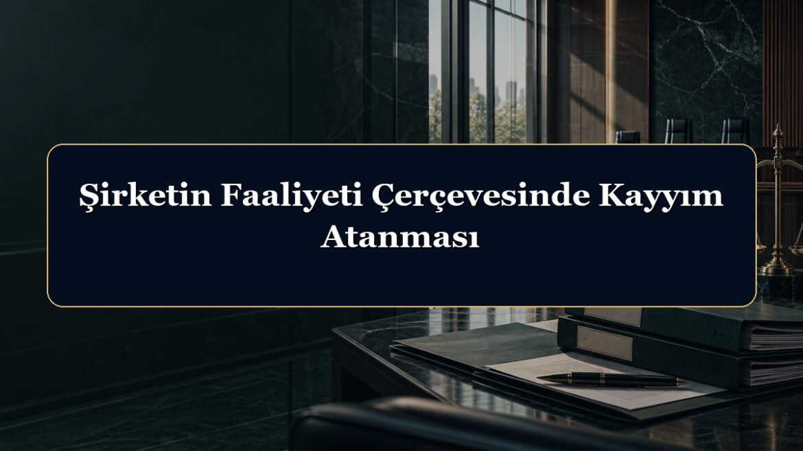 Şirketin Faaliyeti Çerçevesinde Kayyım Atanması