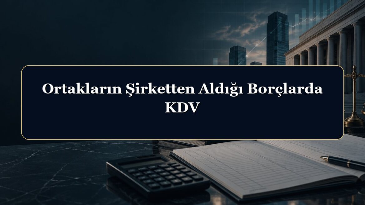 Ortakların Şirketten Aldığı Borçlarda KDV