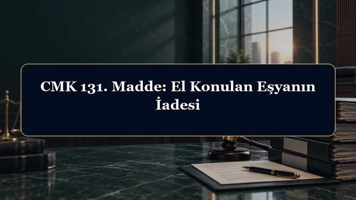CMK 131. Madde: El Konulan Eşyanın İadesi