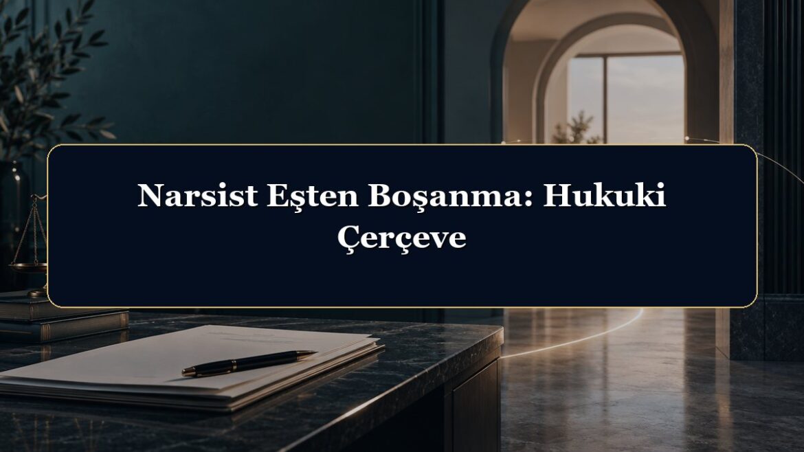 Narsist Eşten Boşanma: Hukuki Çerçeve