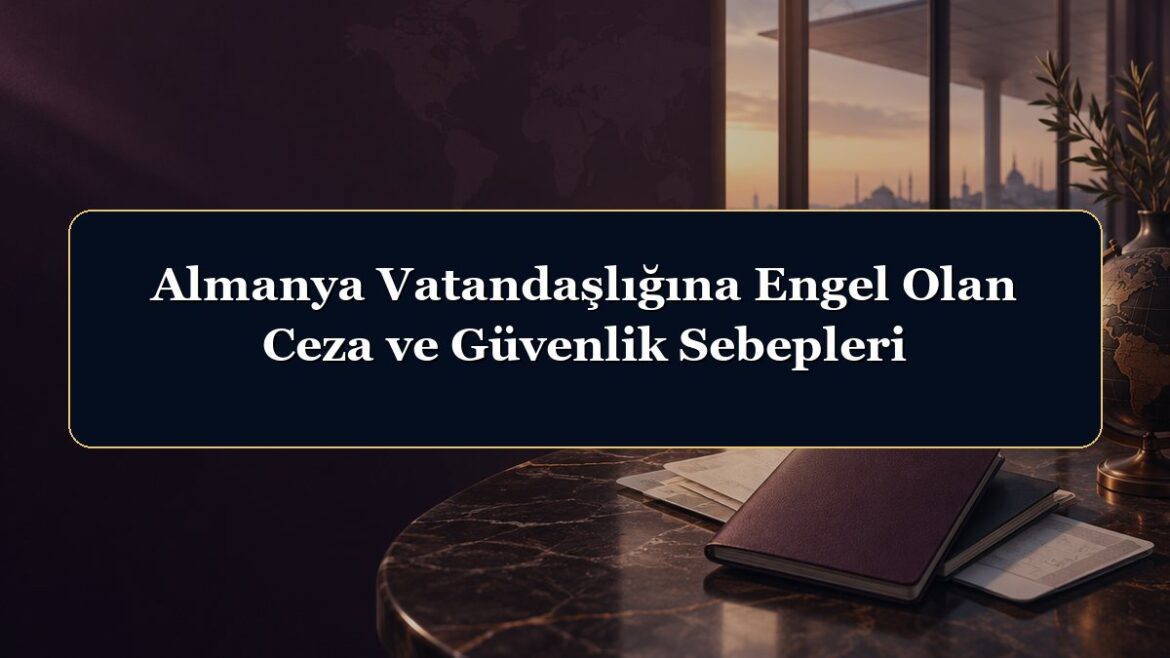 Almanya Vatandaşlığına Engel Olan Ceza ve Güvenlik Sebepleri