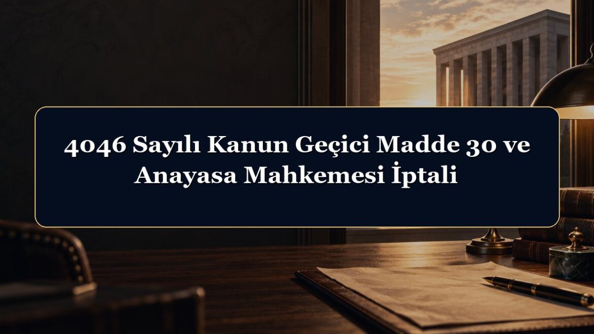 4046 Sayılı Kanun Geçici Madde 30 ve Anayasa Mahkemesi İptali
