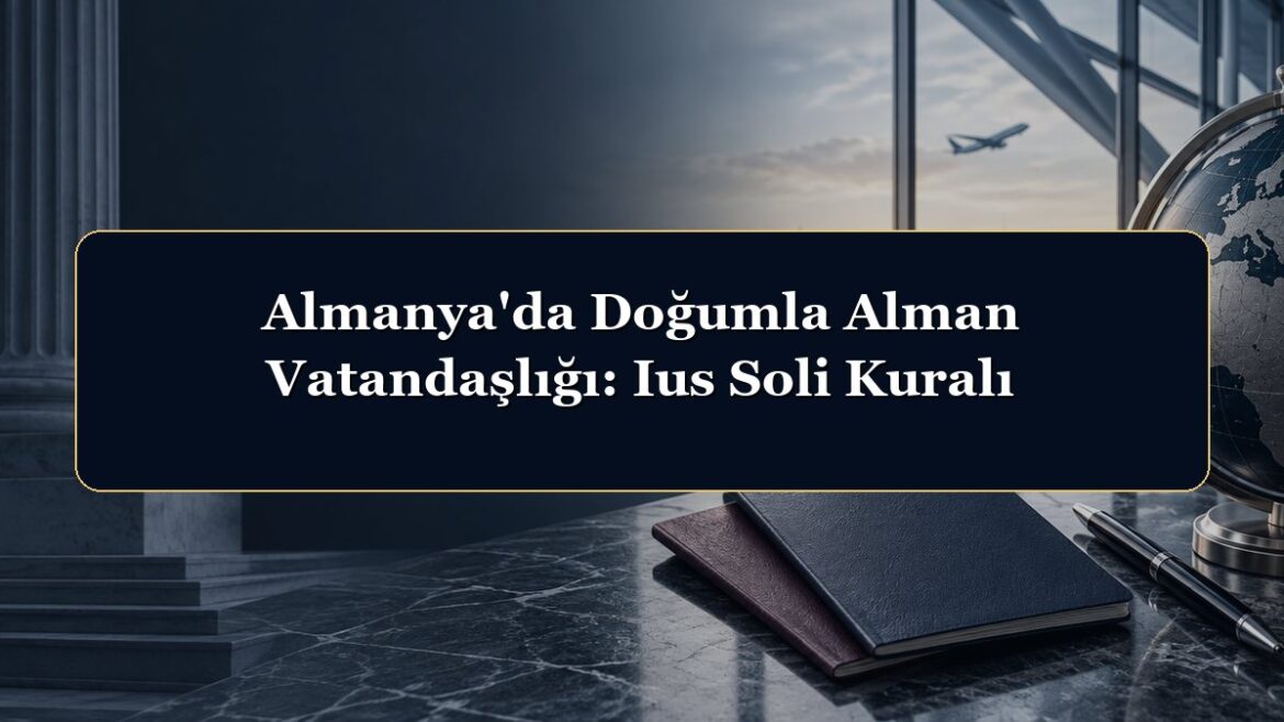 Almanya'da Doğumla Alman Vatandaşlığı: Ius Soli Kuralı