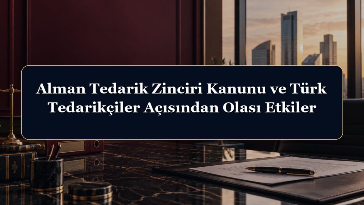 Alman Tedarik Zinciri Kanunu ve Türk Tedarikçiler Açısından Olası Etkiler