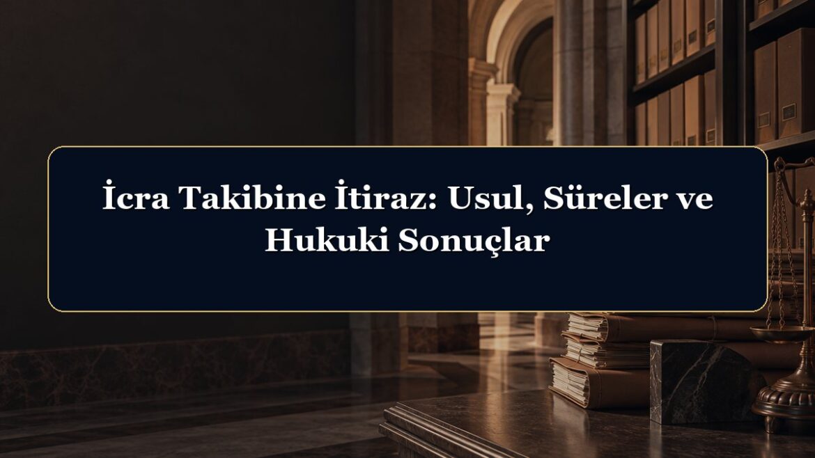 İcra Takibine İtiraz: Usul, Süreler ve Hukuki Sonuçlar