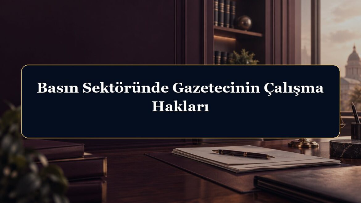 Basın Sektöründe Gazetecinin Çalışma Hakları