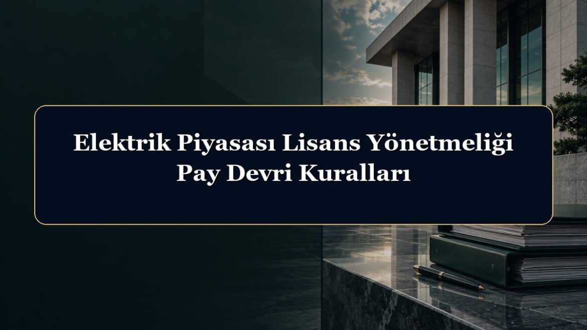 Elektrik Piyasası Lisans Yönetmeliği Pay Devri Kuralları