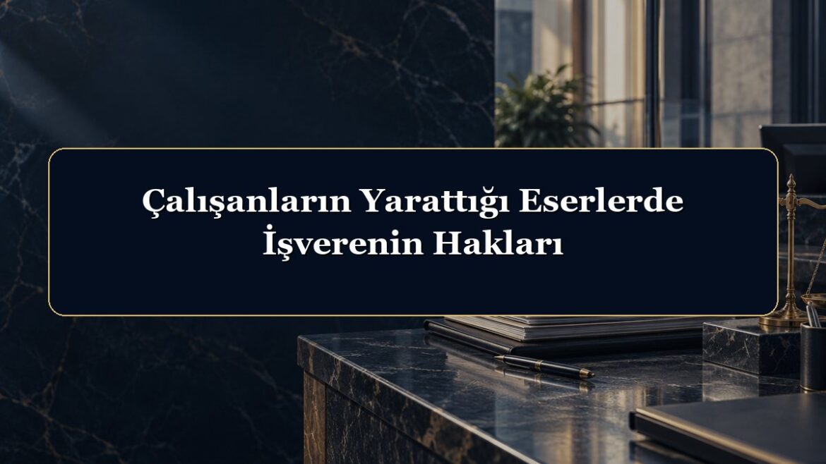 Çalışanların Yarattığı Eserlerde İşverenin Hakları