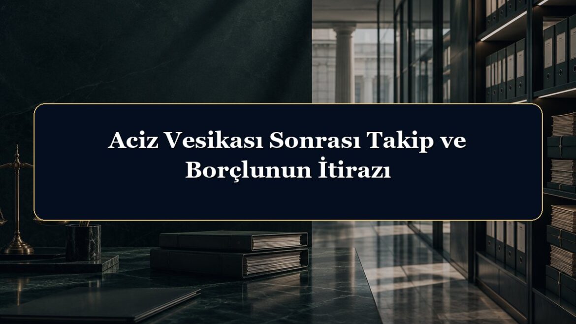 Aciz Vesikası Sonrası Takip ve Borçlunun İtirazı