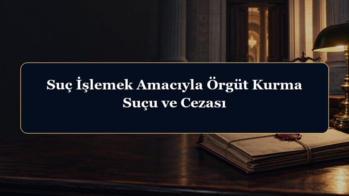 Suç İşlemek Amacıyla Örgüt Kurma Suçu ve Cezası