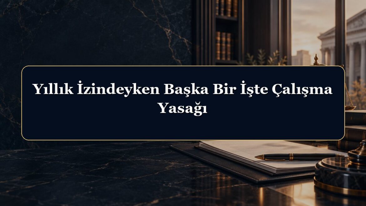 Yıllık İzindeyken Başka Bir İşte Çalışma Yasağı