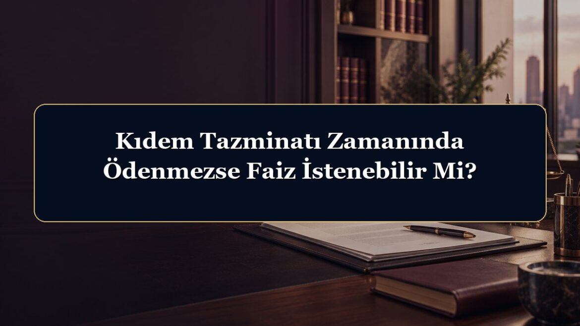 Kıdem Tazminatı Zamanında Ödenmezse Faiz İstenebilir Mi?