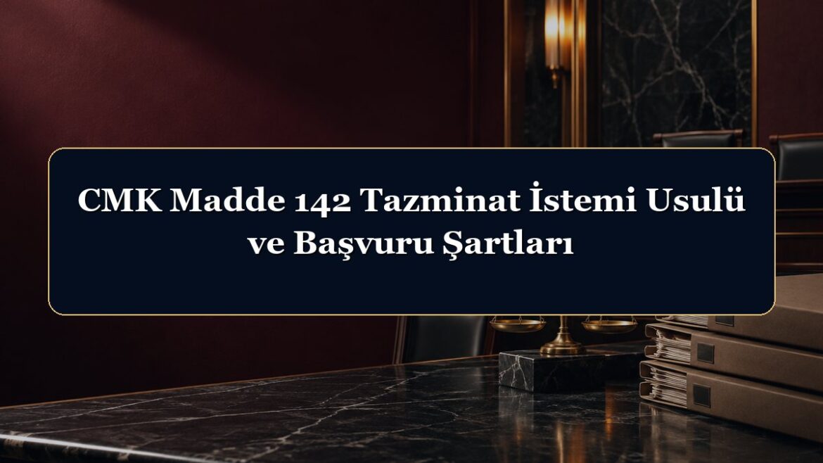 CMK Madde 142 Tazminat İstemi Usulü ve Başvuru Şartları