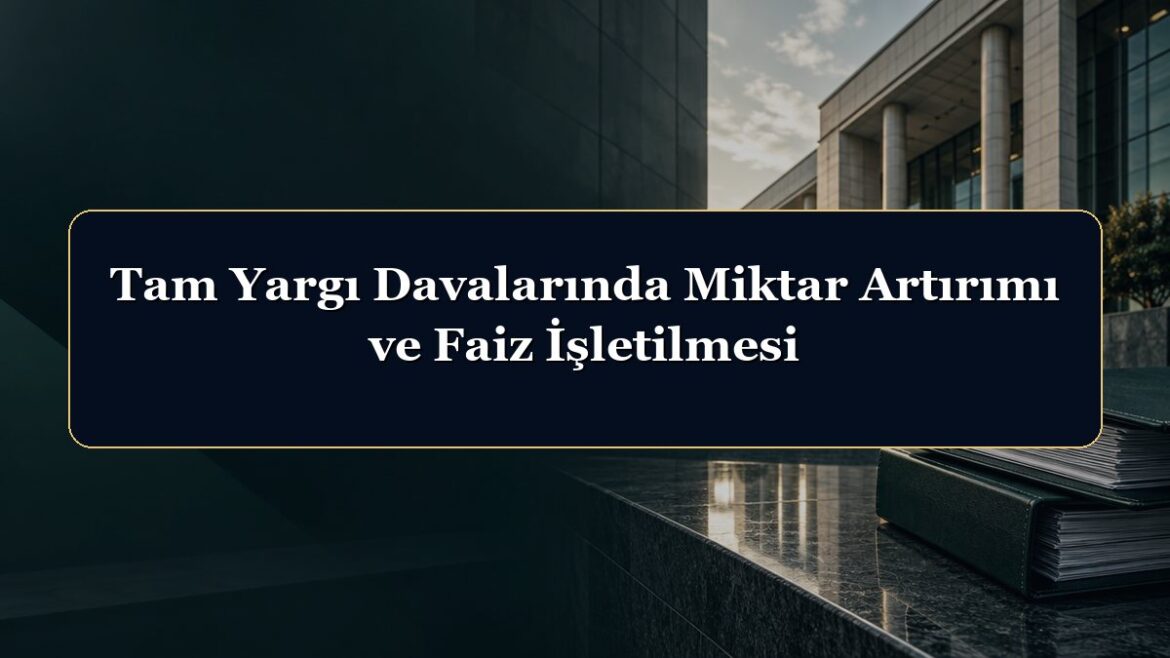 Tam Yargı Davalarında Miktar Artırımı ve Faiz İşletilmesi