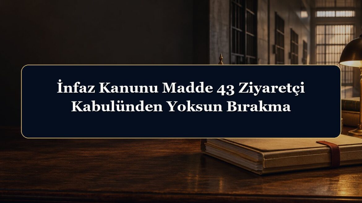 İnfaz Kanunu Madde 43 Ziyaretçi Kabulünden Yoksun Bırakma