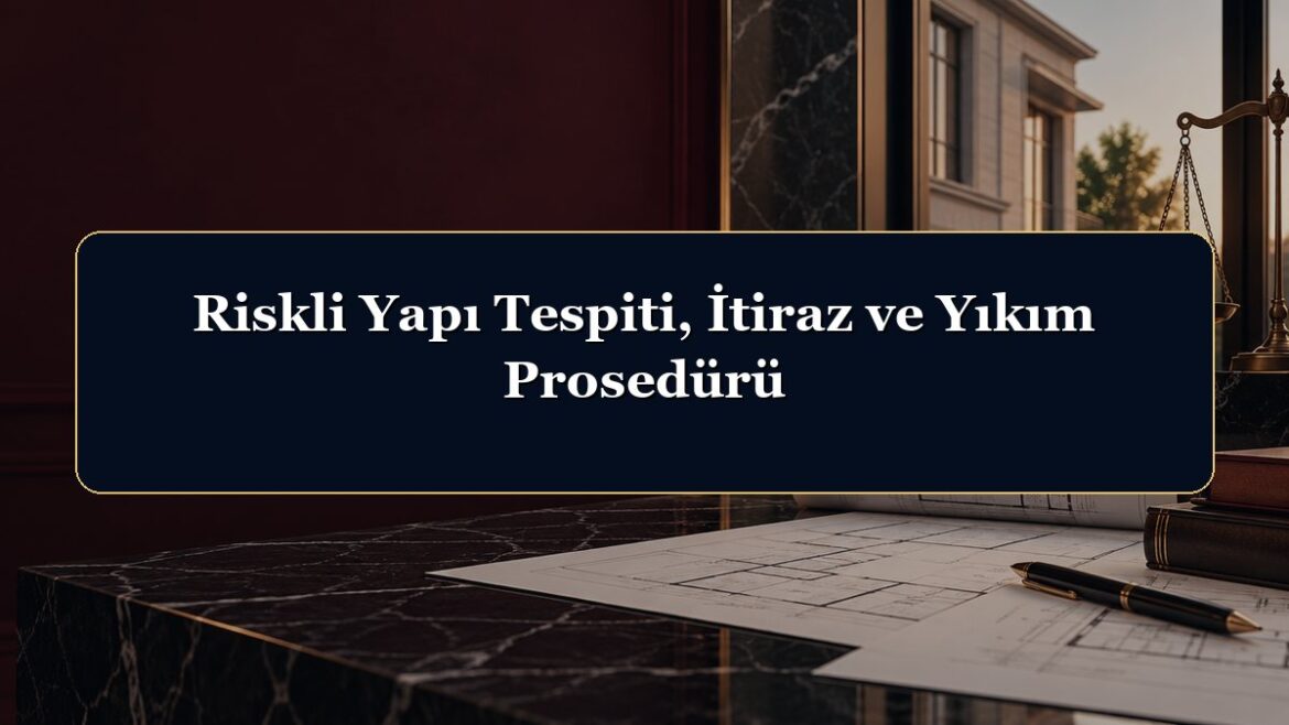 Riskli Yapı Tespiti, İtiraz ve Yıkım Prosedürü