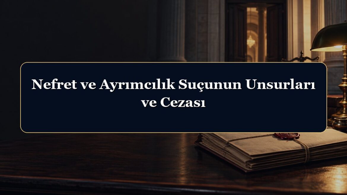 Nefret ve Ayrımcılık Suçunun Unsurları ve Cezası