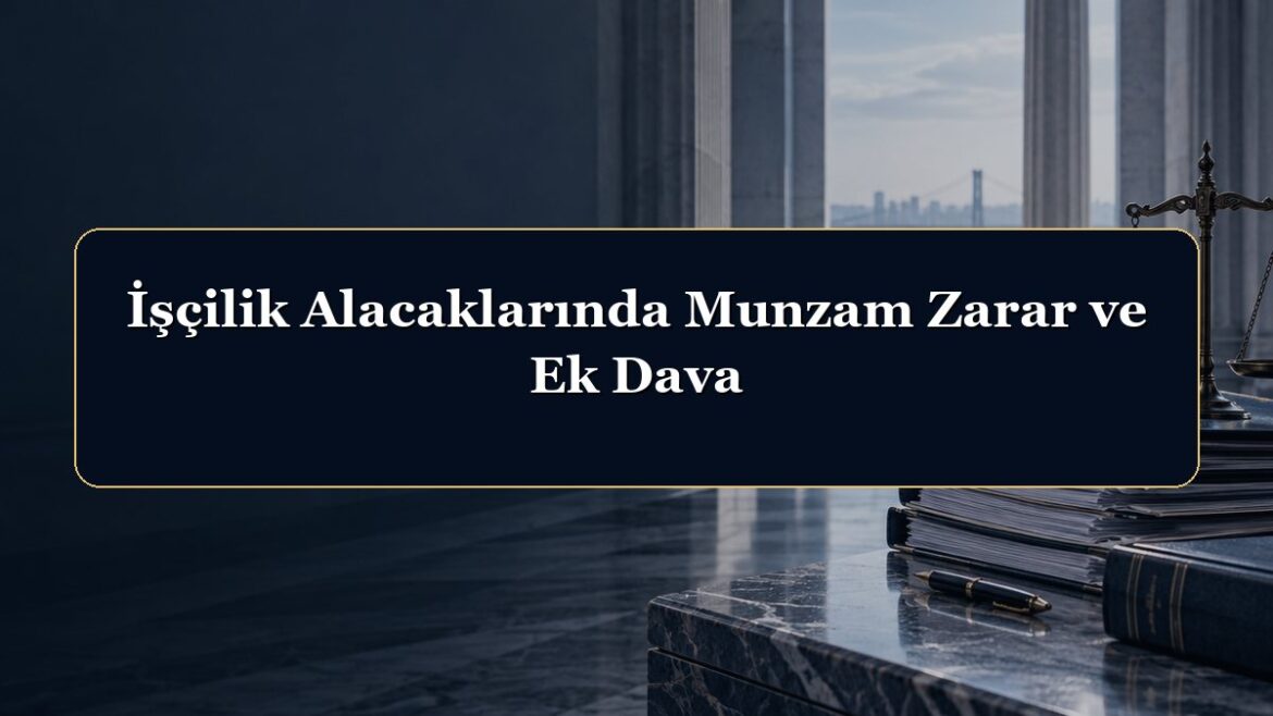 İşçilik Alacaklarında Munzam Zarar ve Ek Dava