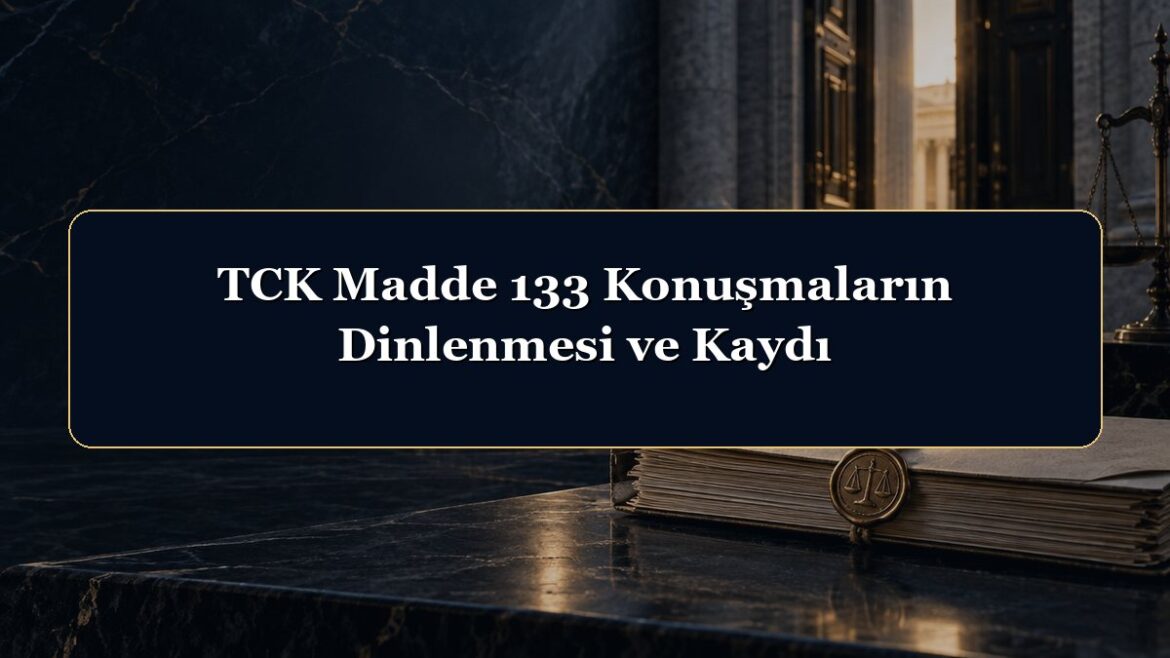 TCK Madde 133 Konuşmaların Dinlenmesi ve Kaydı
