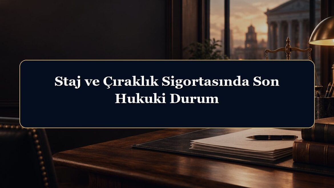Staj ve Çıraklık Sigortasında Son Hukuki Durum