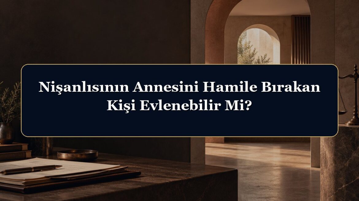 Nişanlısının Annesini Hamile Bırakan Kişi Evlenebilir Mi?