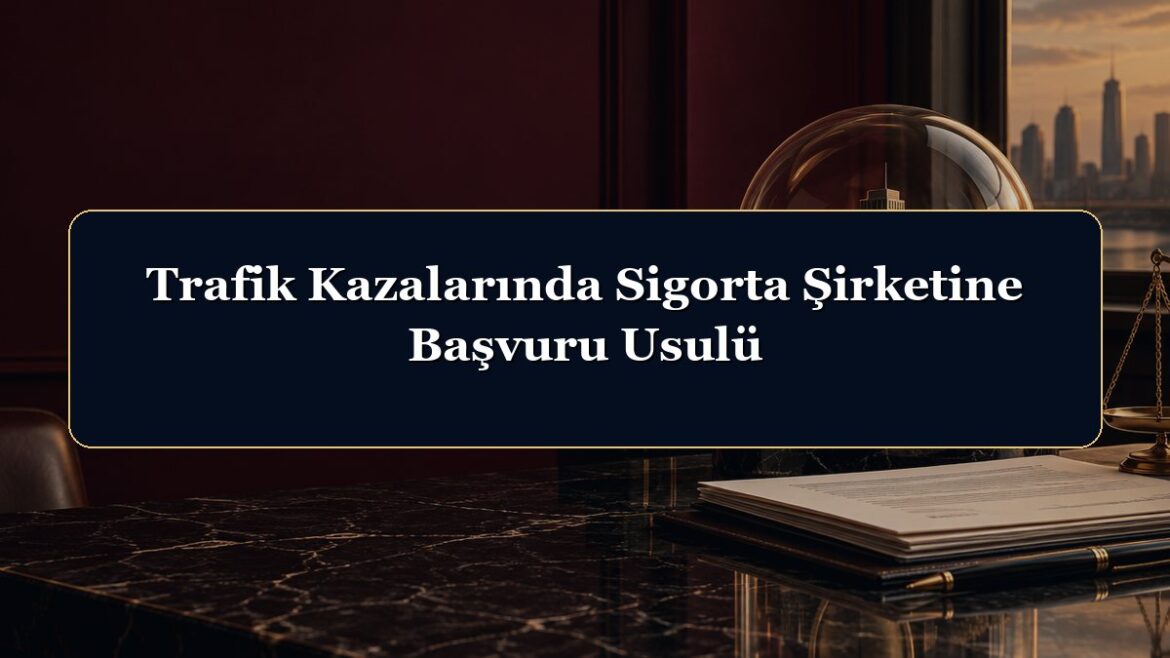 Trafik Kazalarında Sigorta Şirketine Başvuru Usulü
