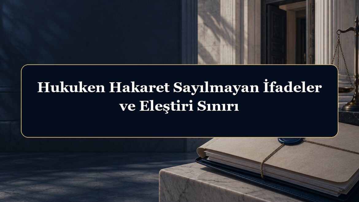 Hukuken Hakaret Sayılmayan İfadeler ve Eleştiri Sınırı