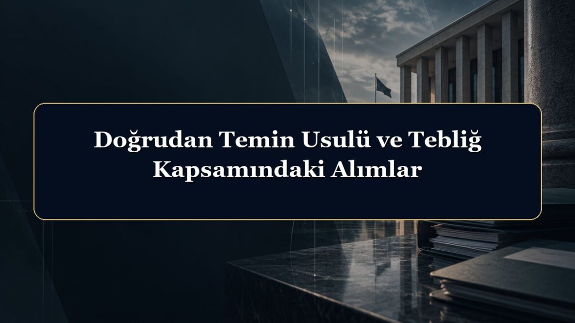Doğrudan Temin Usulü ve Tebliğ Kapsamındaki Alımlar
