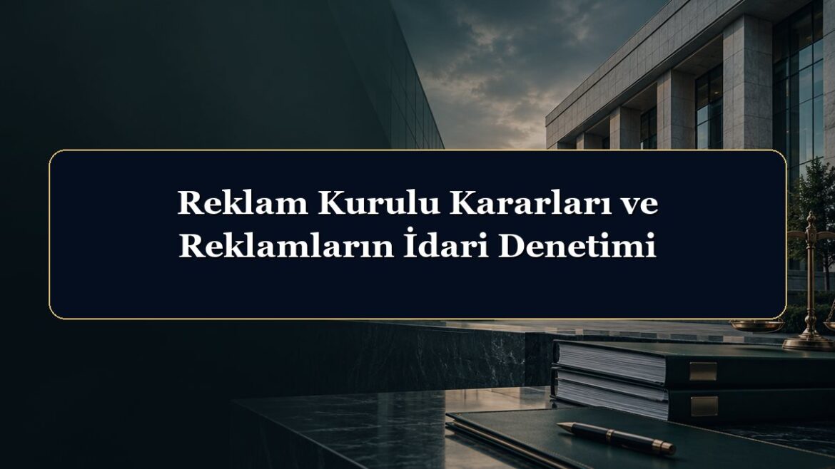 Reklam Kurulu Kararları ve Reklamların İdari Denetimi