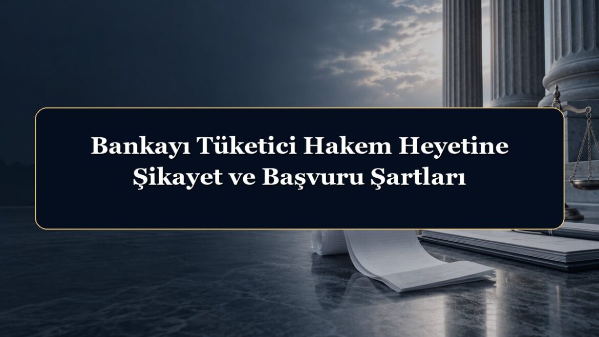 Bankayı Tüketici Hakem Heyetine Şikayet ve Başvuru Şartları
