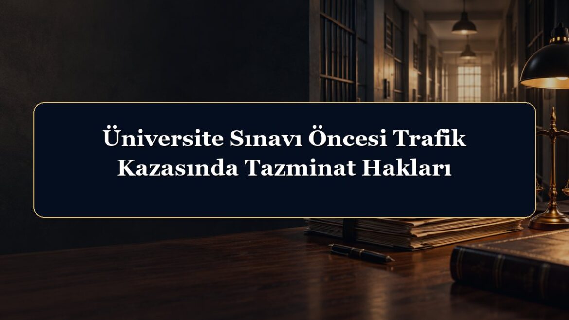 Üniversite Sınavı Öncesi Trafik Kazasında Tazminat Hakları