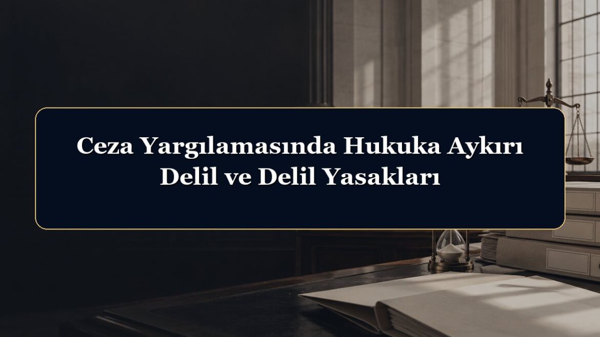 Ceza Yargılamasında Hukuka Aykırı Delil ve Delil Yasakları