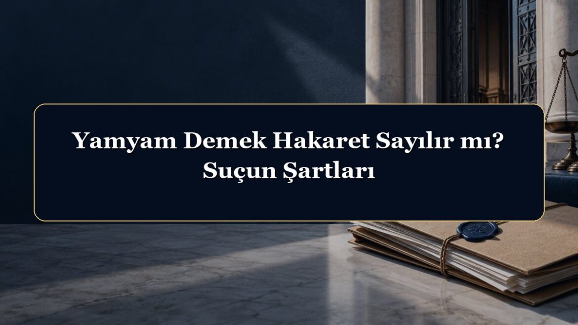 Yamyam Demek Hakaret Sayılır mı? Suçun Şartları
