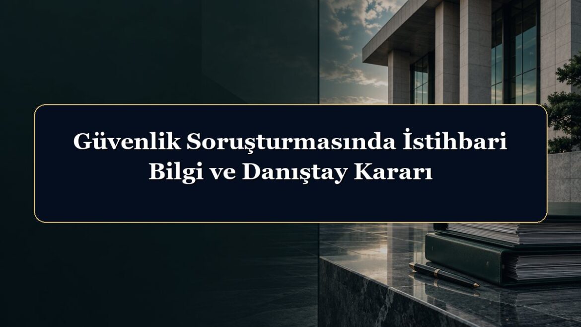 Güvenlik Soruşturmasında İstihbari Bilgi ve Danıştay Kararı