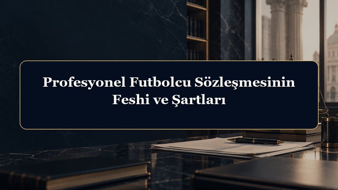 Profesyonel Futbolcu Sözleşmesinin Feshi ve Şartları