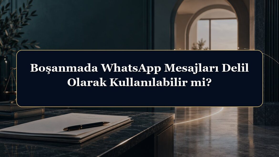 Boşanmada WhatsApp Mesajları Delil Olarak Kullanılabilir mi?
