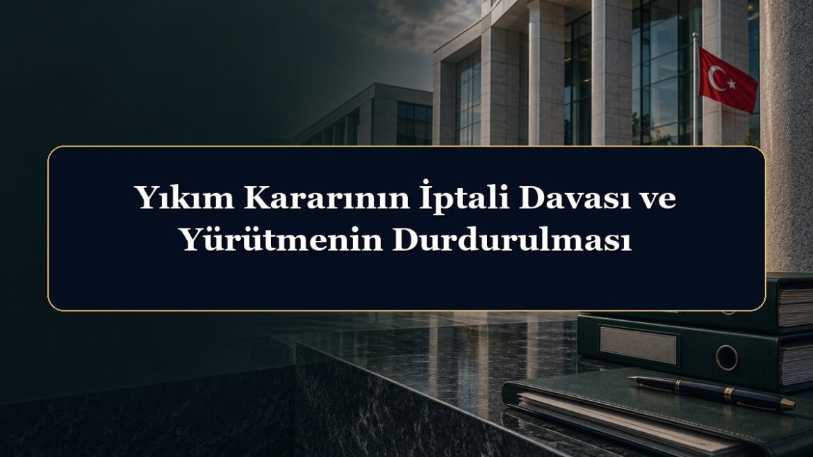 Yıkım Kararının İptali Davası ve Yürütmenin Durdurulması