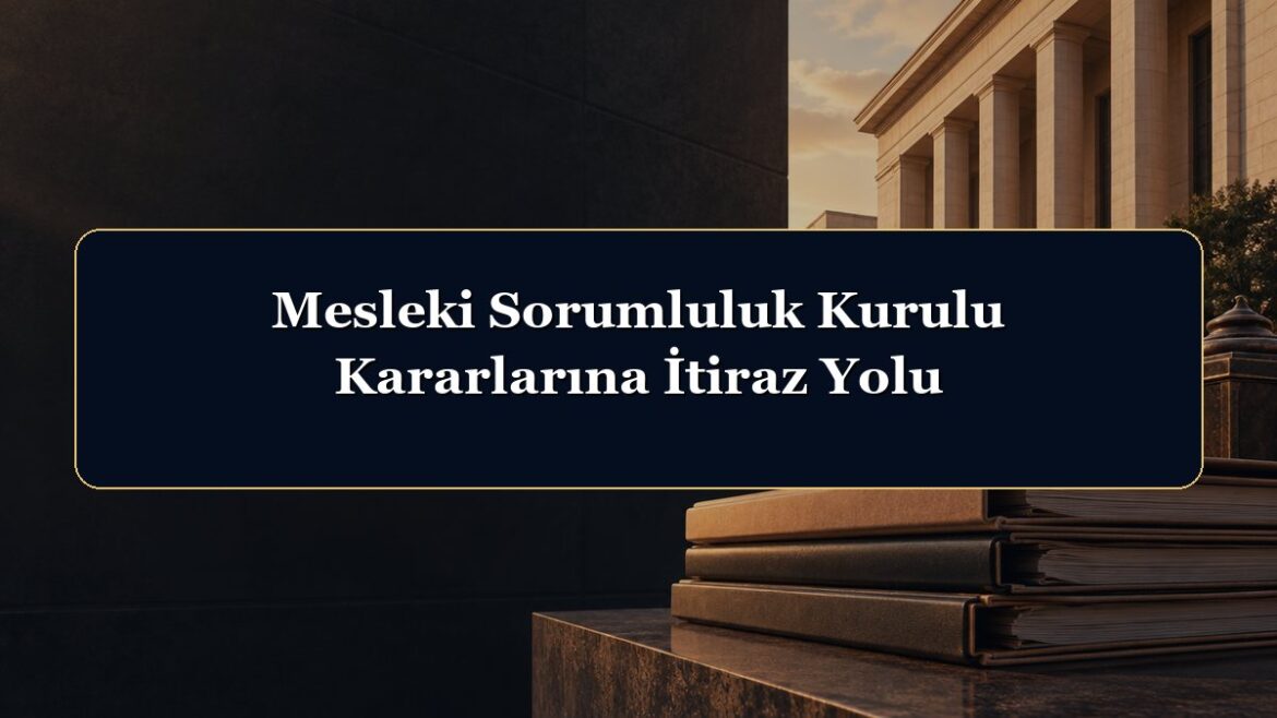 Mesleki Sorumluluk Kurulu Kararlarına İtiraz Yolu
