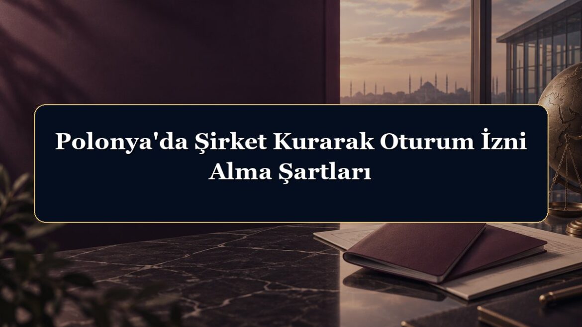Polonya'da Şirket Kurarak Oturum İzni Alma Şartları