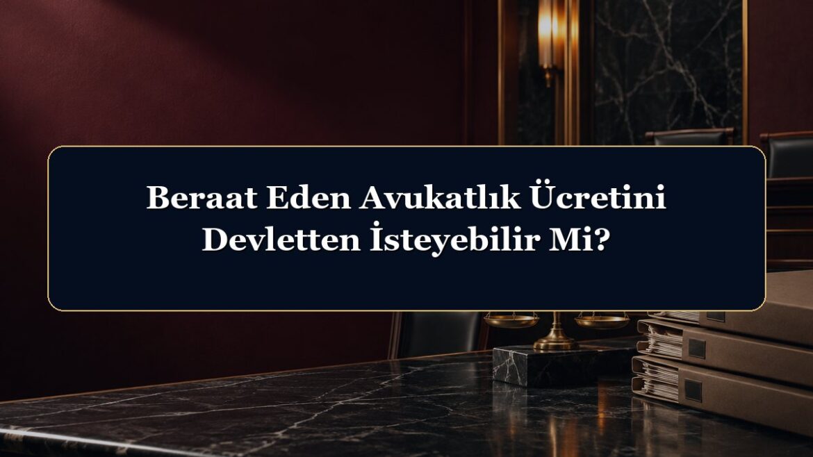 Beraat Eden Avukatlık Ücretini Devletten İsteyebilir Mi?
