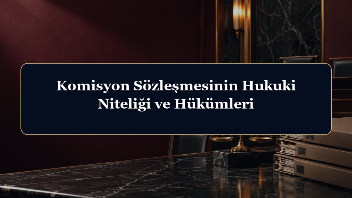Komisyon Sözleşmesinin Hukuki Niteliği ve Hükümleri