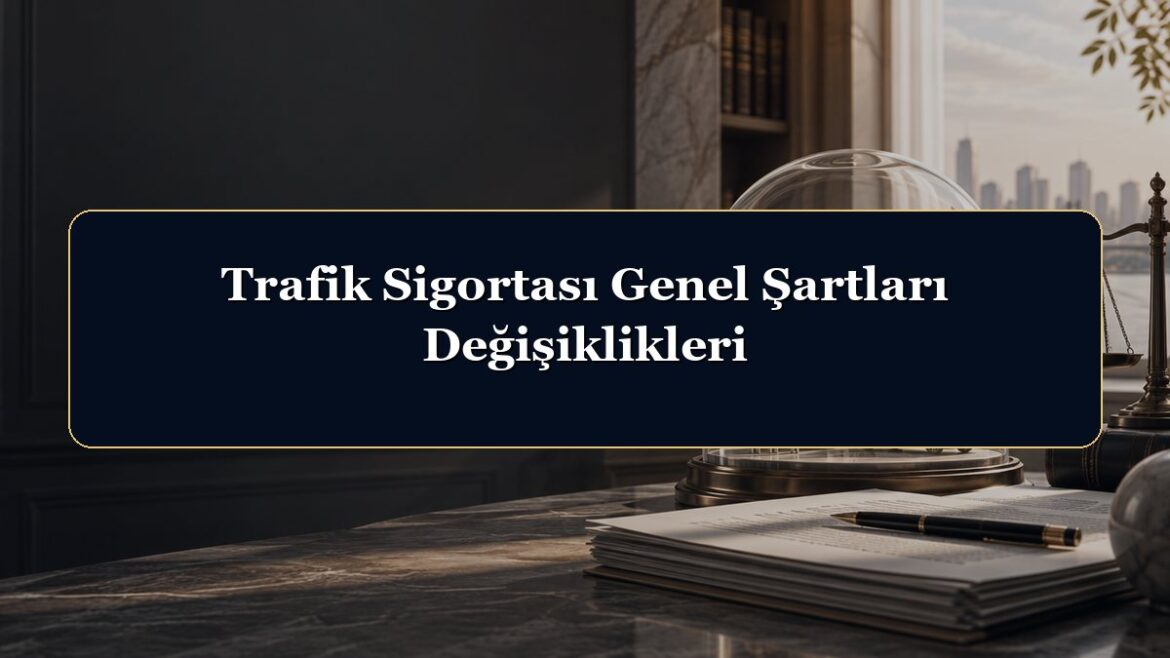 Trafik Sigortası Genel Şartları Değişiklikleri