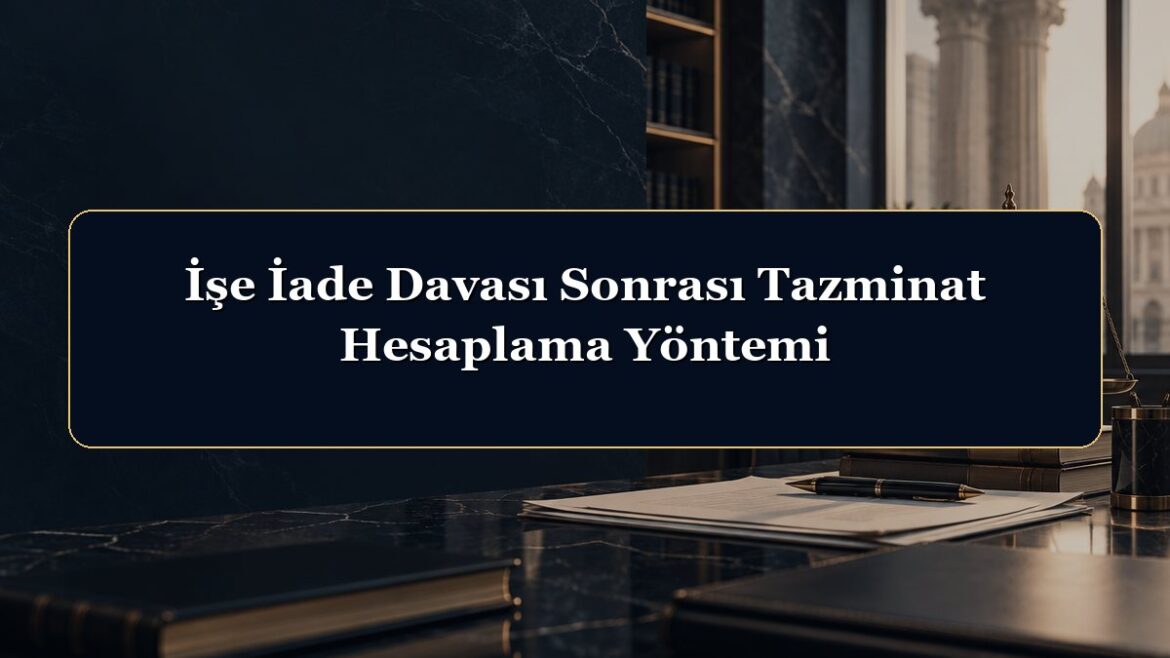 İşe İade Davası Sonrası Tazminat Hesaplama Yöntemi