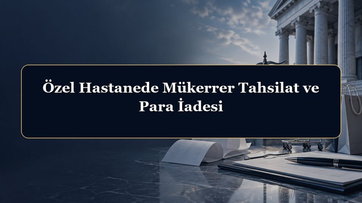 Özel Hastanede Mükerrer Tahsilat ve Para İadesi