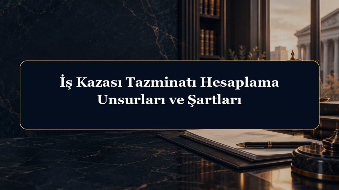 İş Kazası Tazminatı Hesaplama Unsurları ve Şartları