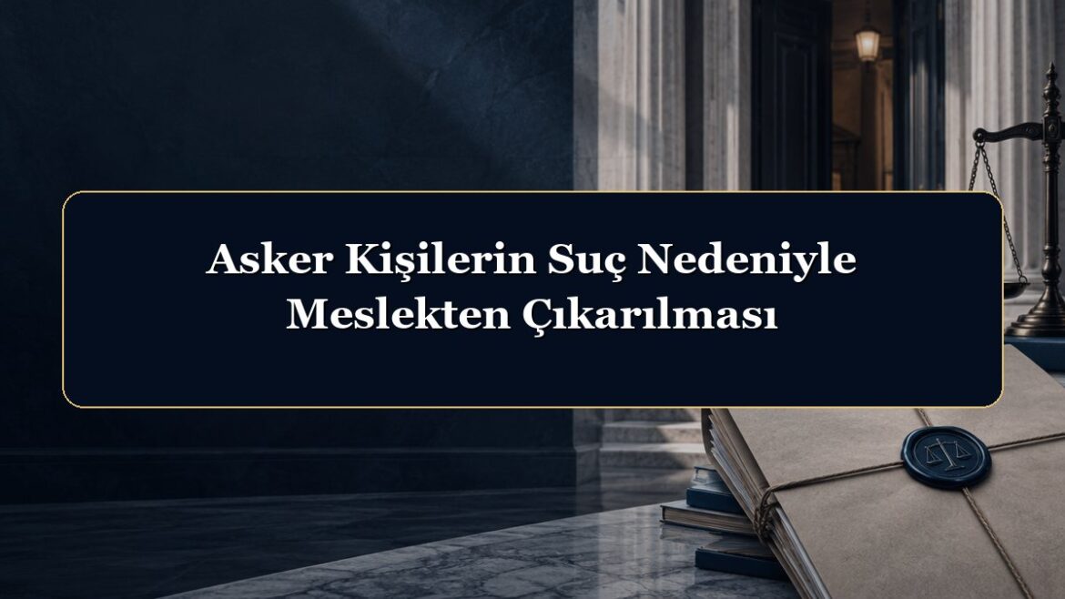 Asker Kişilerin Suç Nedeniyle Meslekten Çıkarılması