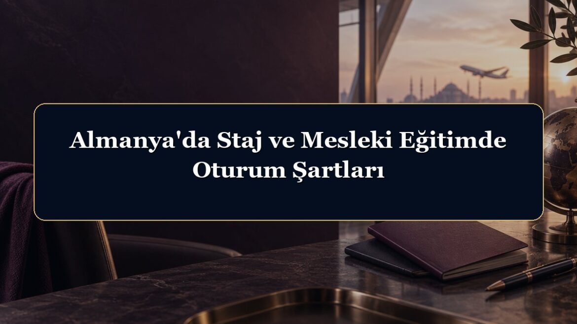 Almanya'da Staj ve Mesleki Eğitimde Oturum Şartları