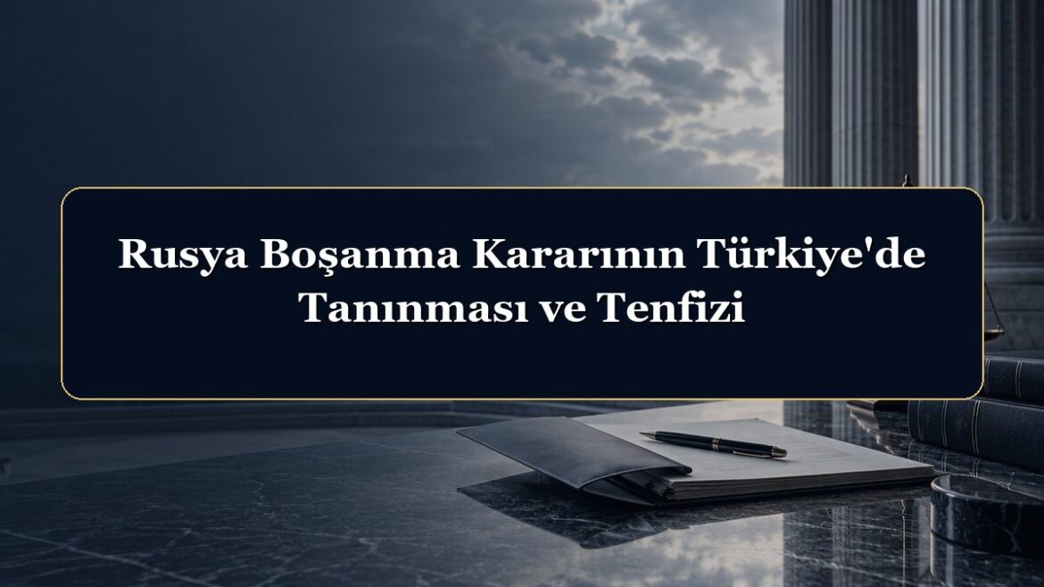 Rusya Boşanma Kararının Türkiye'de Tanınması ve Tenfizi